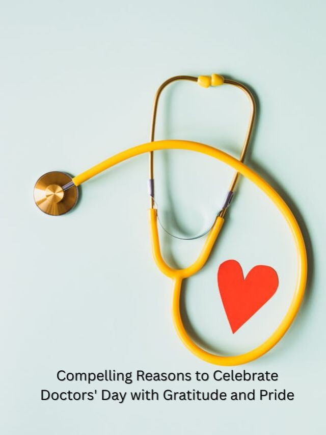 10 Compelling Reasons to Celebrate Doctors’ Day with Gratitude and Pride