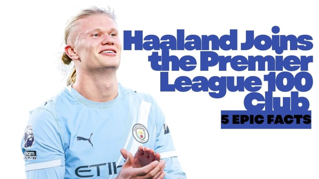 Haaland Joins the Premier League 100 Club 5 Epic Facts